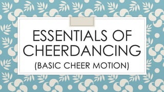 ESSENTIALS OF
CHEERDANCING
(BASIC CHEER MOTION)
 