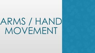 ARMS / HAND
MOVEMENT
 