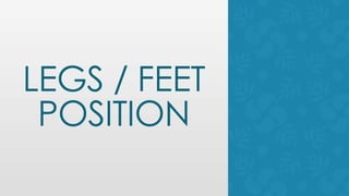 LEGS / FEET
POSITION
 