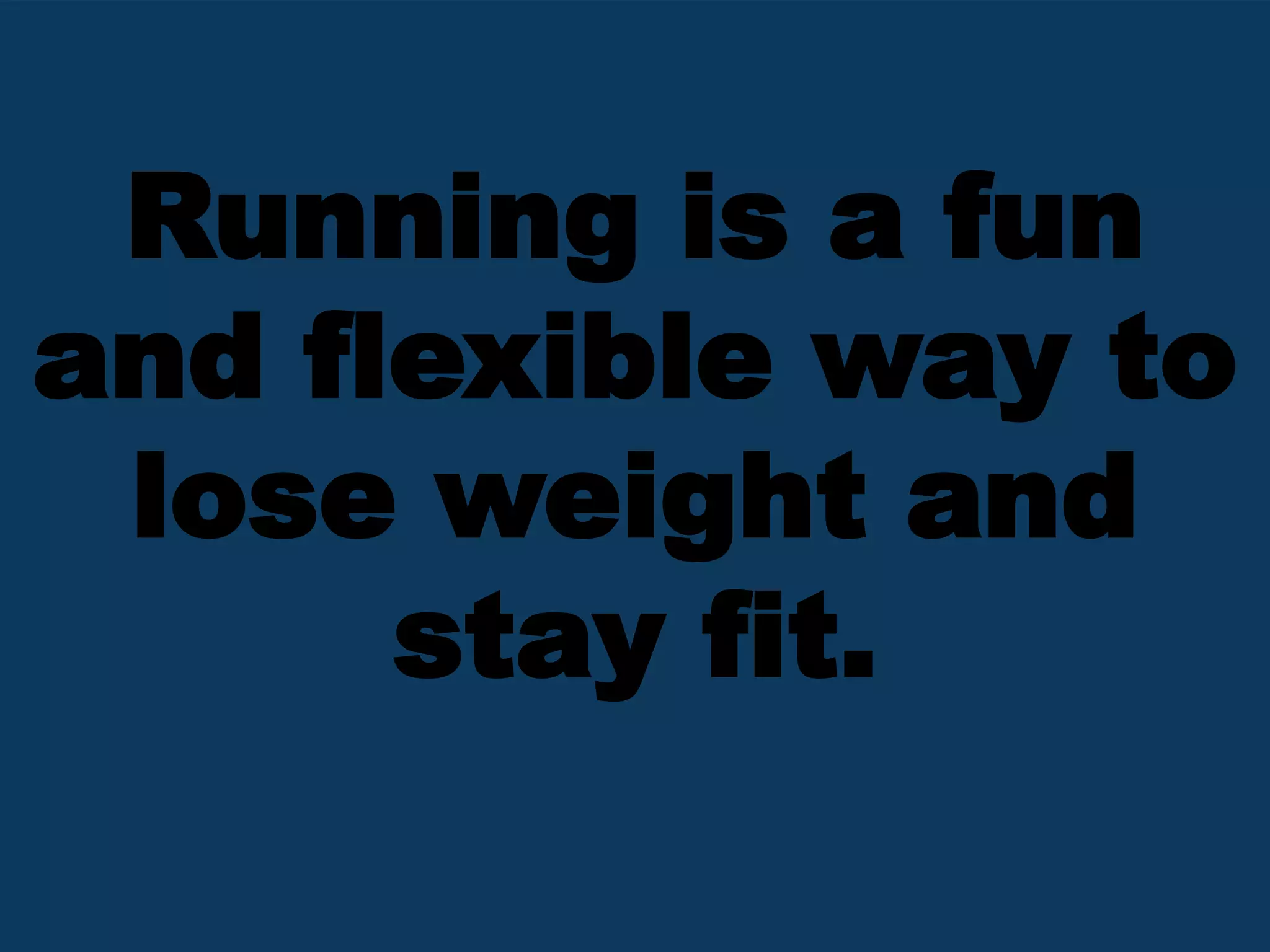 Running is a fun
and flexible way to
lose weight and
stay fit.
 