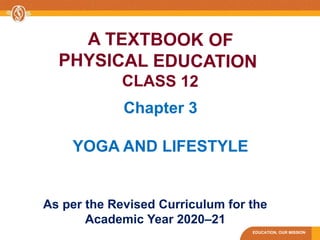 EDUCATION, OUR MISSION
Chapter 3
YOGA AND LIFESTYLE
As per the Revised Curriculum for the
Academic Year 2020–21
 