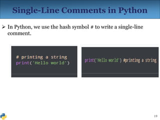 19
Single-Line Comments in Python
 In Python, we use the hash symbol # to write a single-line
comment.
 