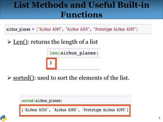 8
List Methods and Useful Built-in
Functions
 Len(): returns the length of a list
 sorted(): used to sort the elements of the list.
 