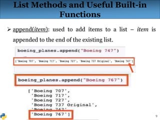 9
List Methods and Useful Built-in
Functions
 append(item): used to add items to a list – item is
appended to the end of the existing list.
 