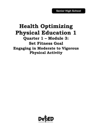Health Optimizing
Physical Education 1
Quarter 1 – Module 3:
Set Fitness Goal
Engaging in Moderate to Vigorous
Physical Activity
 