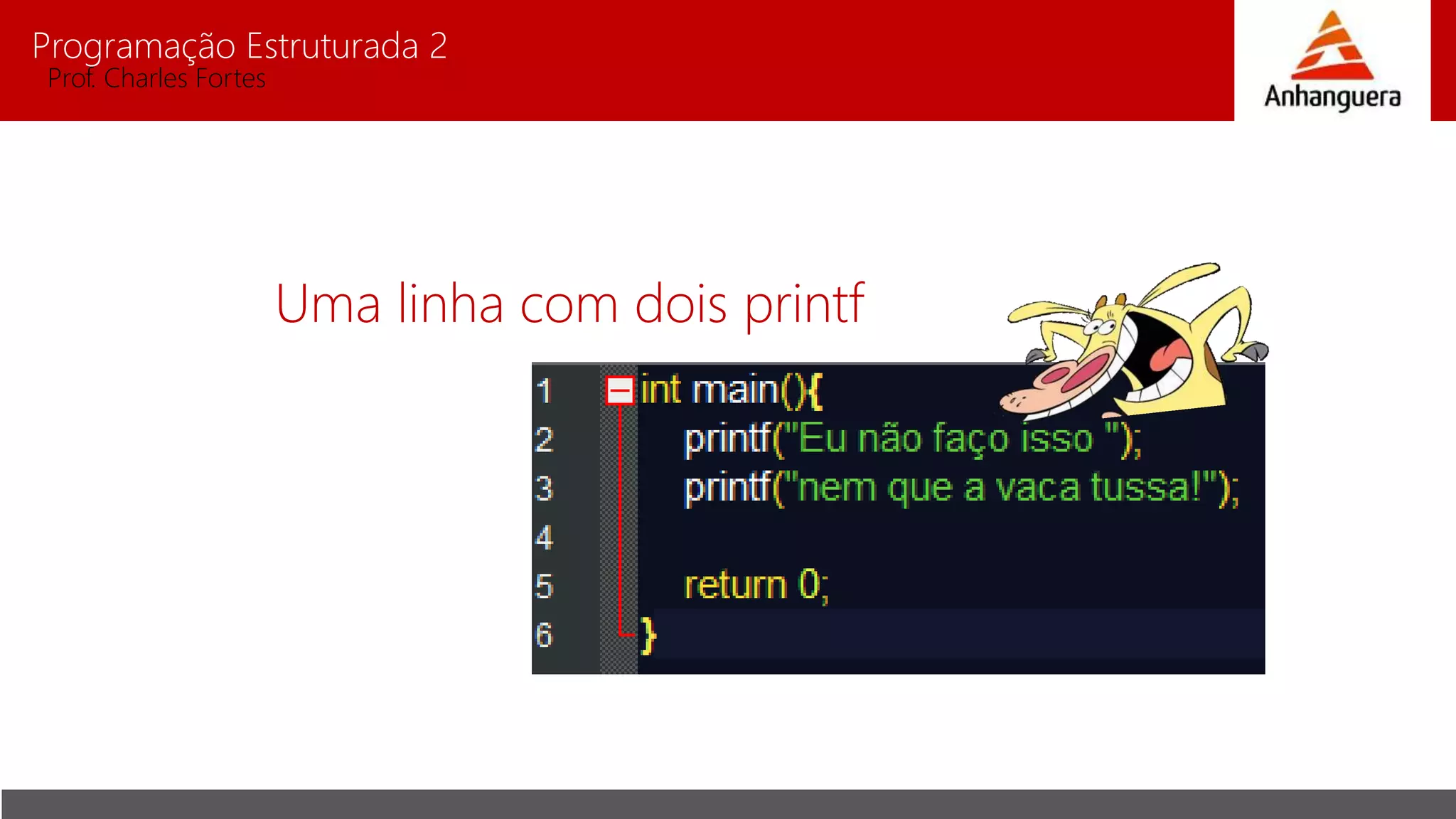 Programação Estruturada 2
Prof. Charles Fortes
Uma linha com dois printf
 