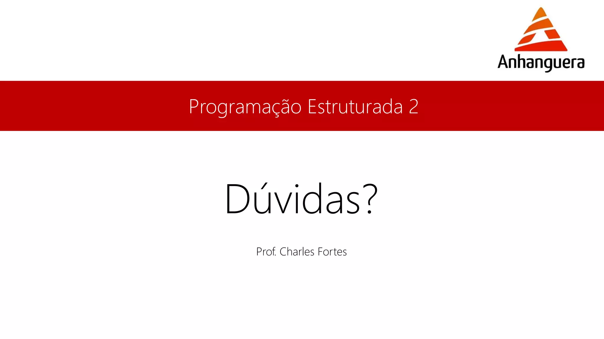 Programação Estruturada 2
Prof. Charles Fortes
Dúvidas?
 