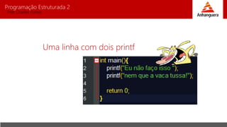 Programação Estruturada 2
Prof. Charles Fortes
Uma linha com dois printf
 