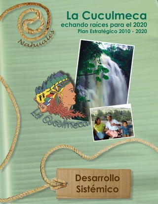 1
Desarrollo
Sistémico
La Cuculmeca
echando raíces para el 2020
Plan Estratégico 2010 - 2020
 