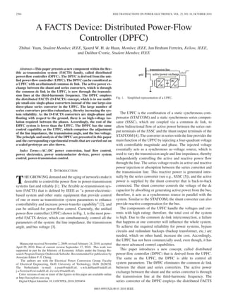 2564                                                                                IEEE TRANSACTIONS ON POWER ELECTRONICS, VOL. 25, NO. 10, OCTOBER 2010




                A FACTS Device: Distributed Power-Flow
                         Controller (DPFC)
  Zhihui Yuan, Student Member, IEEE, Sjoerd W. H. de Haan, Member, IEEE, Jan Braham Ferreira, Fellow, IEEE,
                                  and Dalibor Cvoric, Student Member, IEEE


   Abstract—This paper presents a new component within the ﬂex-
ible ac-transmission system (FACTS) family, called distributed
power-ﬂow controller (DPFC). The DPFC is derived from the uni-
ﬁed power-ﬂow controller (UPFC). The DPFC can be considered as
a UPFC with an eliminated common dc link. The active power ex-
change between the shunt and series converters, which is through
the common dc link in the UPFC, is now through the transmis-
sion lines at the third-harmonic frequency. The DPFC employs
                                                                                      Fig. 1.   Simpliﬁed representation of a UPFC.
the distributed FACTS (D-FACTS) concept, which is to use multi-
ple small-size single-phase converters instead of the one large-size
three-phase series converter in the UPFC. The large number of
series converters provides redundancy, thereby increasing the sys-
tem reliability. As the D-FACTS converters are single-phase and                          The UPFC is the combination of a static synchronous com-
ﬂoating with respect to the ground, there is no high-voltage iso-                     pensator (STATCOM) and a static synchronous series compen-
lation required between the phases. Accordingly, the cost of the                      sator (SSSC), which are coupled via a common dc link, to
DPFC system is lower than the UPFC. The DPFC has the same                             allow bidirectional ﬂow of active power between the series out-
control capability as the UPFC, which comprises the adjustment
                                                                                      put terminals of the SSSC and the shunt output terminals of the
of the line impedance, the transmission angle, and the bus voltage.
The principle and analysis of the DPFC are presented in this paper                    STATCOM [4]. The converter in series with the line provides the
and the corresponding experimental results that are carried out on                    main function of the UPFC by injecting a four-quadrant voltage
a scaled prototype are also shown.                                                    with controllable magnitude and phase. The injected voltage
  Index Terms—AC–DC power conversion, load ﬂow control,                               essentially acts as a synchronous ac-voltage source, which is
power electronics, power semiconductor devices, power system                          used to vary the transmission angle and line impedance, thereby
control, power-transmission control.                                                  independently controlling the active and reactive power ﬂow
                                                                                      through the line. The series voltage results in active and reactive
                                                                                      power injection or absorption between the series converter and
                            I. INTRODUCTION                                           the transmission line. This reactive power is generated inter-
      HE GROWING demand and the aging of networks make it                             nally by the series converter (see e.g., SSSC [5]), and the active
T     desirable to control the power ﬂow in power-transmission
systems fast and reliably [1]. The ﬂexible ac-transmission sys-
                                                                                      power is supplied by the shunt converter that is back-to-back
                                                                                      connected. The shunt converter controls the voltage of the dc
tem (FACTS) that is deﬁned by IEEE as “a power-electronic-                            capacitor by absorbing or generating active power from the bus;
based system and other static equipment that provide control                          therefore, it acts as a synchronous source in parallel with the
of one or more ac-transmission system parameters to enhance                           system. Similar to the STATCOM, the shunt converter can also
controllability and increase power-transfer capability” [2], and                      provide reactive compensation for the bus.
can be utilized for power-ﬂow control. Currently, the uniﬁed                             The components of the UPFC handle the voltages and cur-
power-ﬂow controller (UPFC) shown in Fig. 1, is the most pow-                         rents with high rating; therefore, the total cost of the system
erful FACTS device, which can simultaneously control all the                          is high. Due to the common dc-link interconnection, a failure
parameters of the system: the line impedance, the transmission                        that happens at one converter will inﬂuence the whole system.
angle, and bus voltage [3].                                                           To achieve the required reliability for power systems, bypass
                                                                                      circuits and redundant backups (backup transformer, etc.) are
                                                                                      needed, which on other hand, increase the cost. Accordingly,
                                                                                      the UPFC has not been commercially used, even though, it has
    Manuscript received November 2, 2009; revised February 24, 2010; accepted         the most advanced control capabilities.
April 29, 2010. Date of current version September 17, 2010. This work was
supported in part by the Ministry of Economic Affairs under the Energy Re-               This paper introduces a new concept, called distributed
search Program Energie Onderzoek Subsidie. Recommended for publication by             power-ﬂow controller (DPFC) that is derived from the UPFC.
Associate Editor P.-T. Cheng.                                                         The same as the UPFC, the DPFC is able to control all
     The authors are with the Electrical Power Conversion Group, Faculty
of Electrical Engineering, Delft University of Technology, Delft 2628CD,              system parameters. The DPFC eliminates the common dc link
The Netherlands (e-mail: z.yuan@tudelft.nl; s.w.h.deHaan@tudelft.nl;                  between the shunt and series converters. The active power
j.a.Ferreira@ewi.tudelft.nl; d.cvoric@tudelft.nl).                                    exchange between the shunt and the series converter is through
   Color versions of one or more of the ﬁgures in this paper are available online
at http://ieeexplore.ieee.org.                                                        the transmission line at the third-harmonic frequency. The
   Digital Object Identiﬁer 10.1109/TPEL.2010.2050494                                 series converter of the DPFC employs the distributed FACTS
                                                                  0885-8993/$26.00 © 2010 IEEE
 
