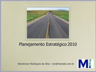 Planejamento Estratégico 2010



Wanderson Rodrigues da Silva - wrs@mprado.com.br
 