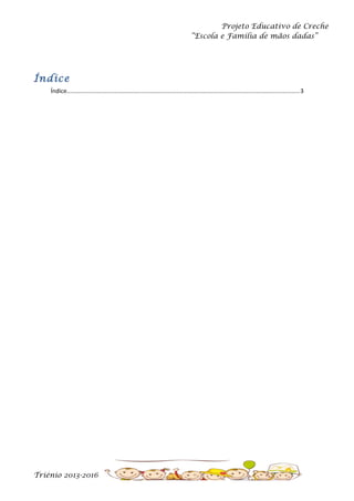 Projeto Educativo de Creche
“Escola e Família de mãos dadas”

Índice
Índice............................................................................................................................................3

Triénio 2013-2016

 
