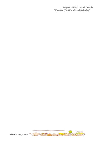 Projeto Educativo de Creche
“Escola e Família de mãos dadas”

Triénio 2013-2016

 
