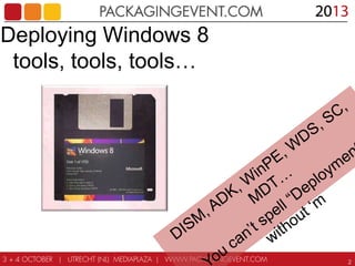Deploying Windows 8
tools, tools, tools…

2

 