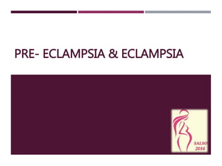 PRE- ECLAMPSIA & ECLAMPSIA
 