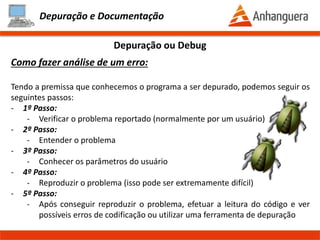 Depuração e Documentação
DEPURAÇÃO E DOCUMENTAÇÃO
Prof. Thomás da Costa Programação Estruturada II
 