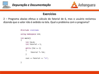 Depuração e Documentação
Resumo
- Depuração é o processo de identificação erros dentro de uma aplicação
- Podemos conhecer a funcionalidade de um programa
- Na depuração o programa é executado linha a linha
- Bugs são defeitos no programa
- Documentação é importante quando vamos efetuar a manutenção de um
programa
Prof. Thomás da Costa Programação Estruturada II
 