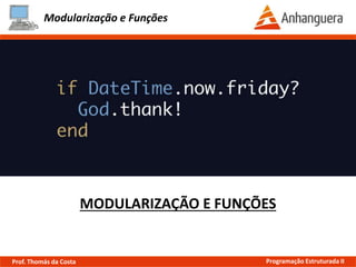Modularização e Funções
MODULARIZAÇÃO E FUNÇÕES
Prof. Thomás da Costa Programação Estruturada II
 