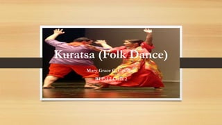 Kuratsa (Folk Dance)
Mary Grace C. Carolino
BEEd 2 Class 2
 