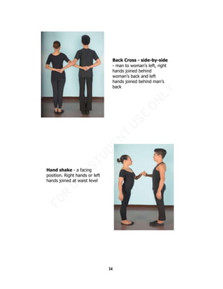34
Hand shake - a facing
position. Right hands or left
hands joined at waist level
Back Cross - side-by-side
- man to woma...