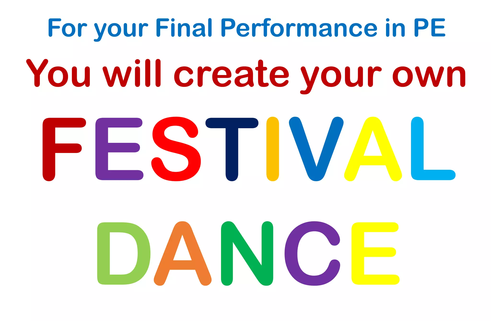 You will create your own
FESTIVAL
DANCE
For your Final Performance in PE
 