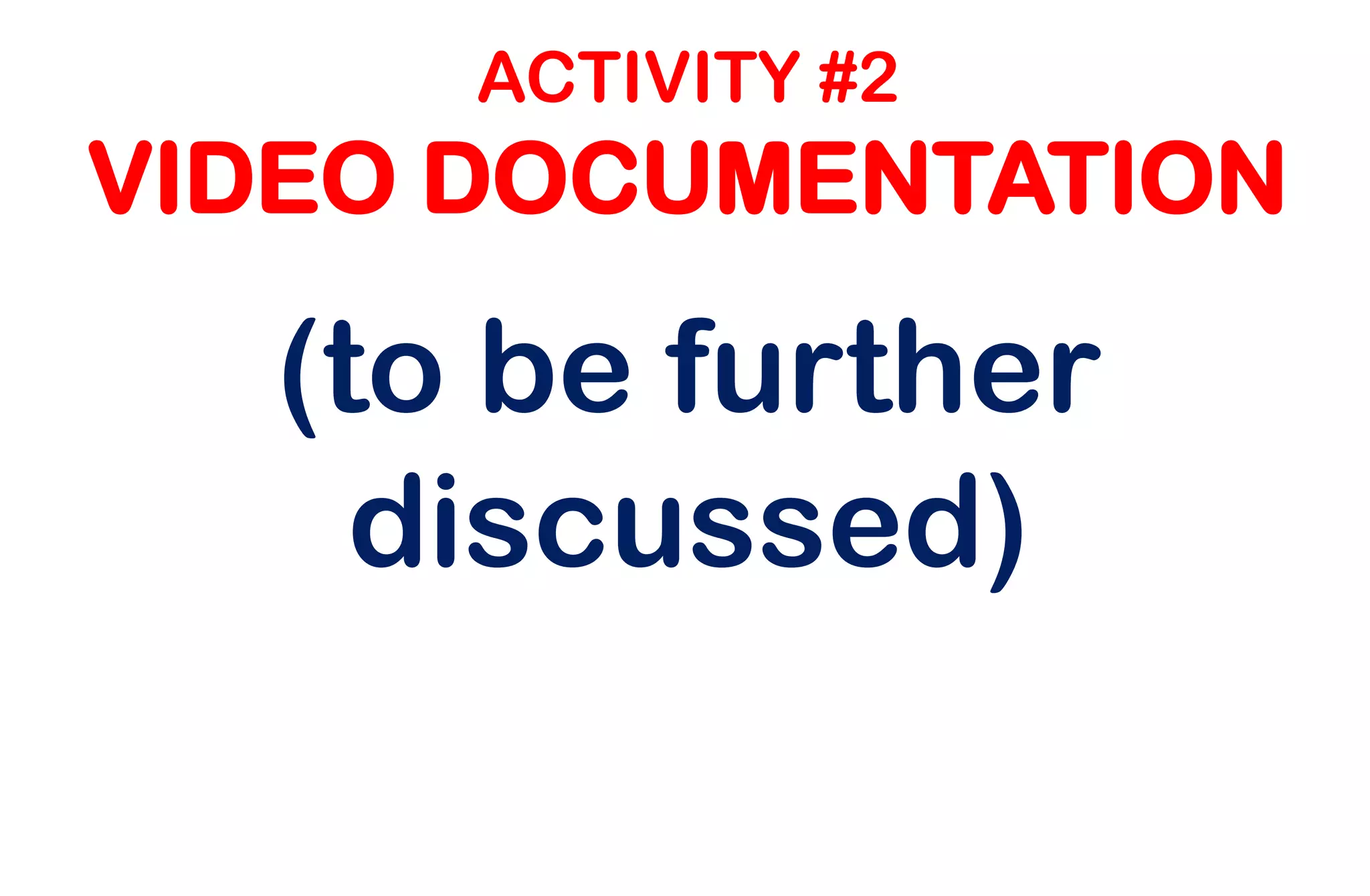 ACTIVITY #2
VIDEO DOCUMENTATION
(to be further
discussed)
 