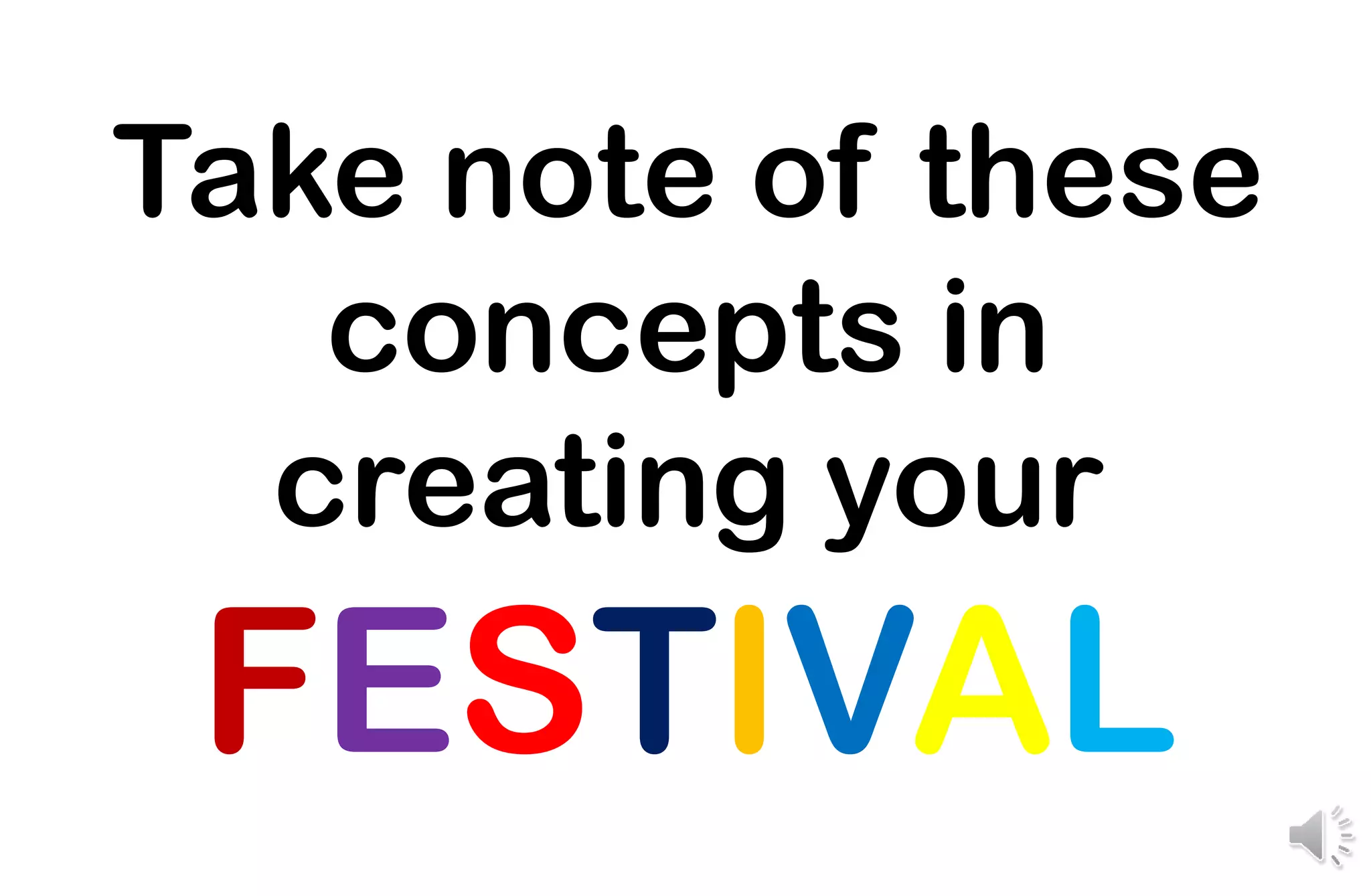 Take note of these
concepts in
creating your
FESTIVAL
 