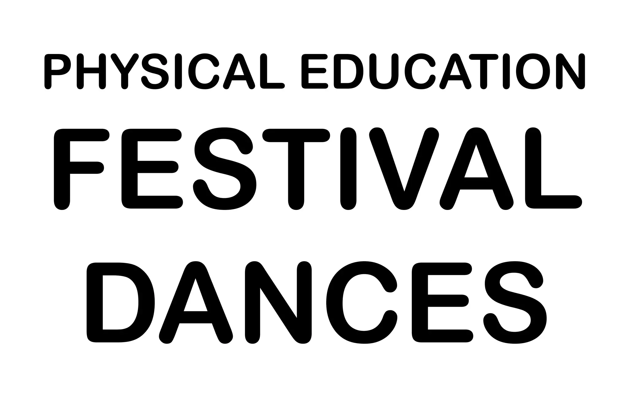 PHYSICAL EDUCATION
FESTIVAL
DANCES
 