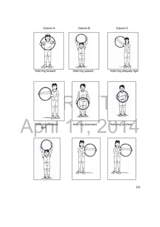 DRAFT 
April 11, 2014 
155 
Column A Column B Column C 
Hold ring forward Hold ring upward Hold ring obliquely right 
Hold ring sideward Hold ring downward Hold ring on chest 
right 
 