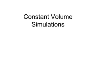 Constant Volume 
Simulations 
 