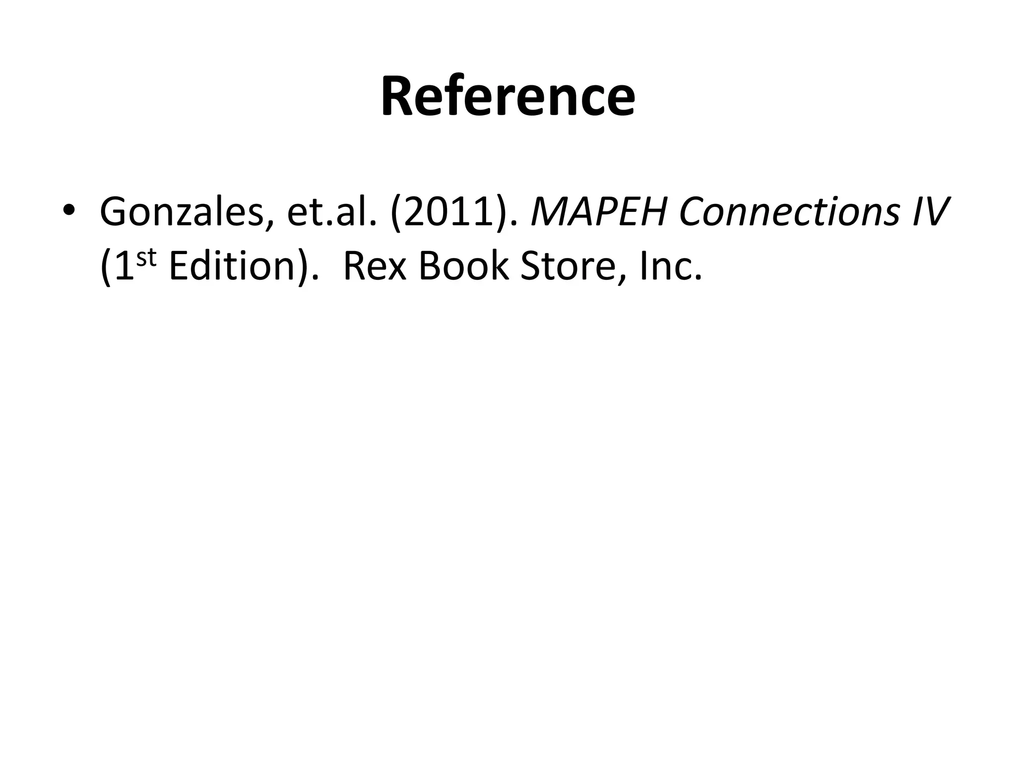 Reference
• Gonzales, et.al. (2011). MAPEH Connections IV
(1st Edition). Rex Book Store, Inc.
 