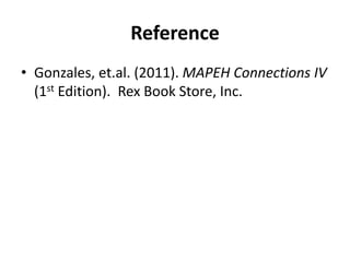 Reference
• Gonzales, et.al. (2011). MAPEH Connections IV
(1st Edition). Rex Book Store, Inc.
 