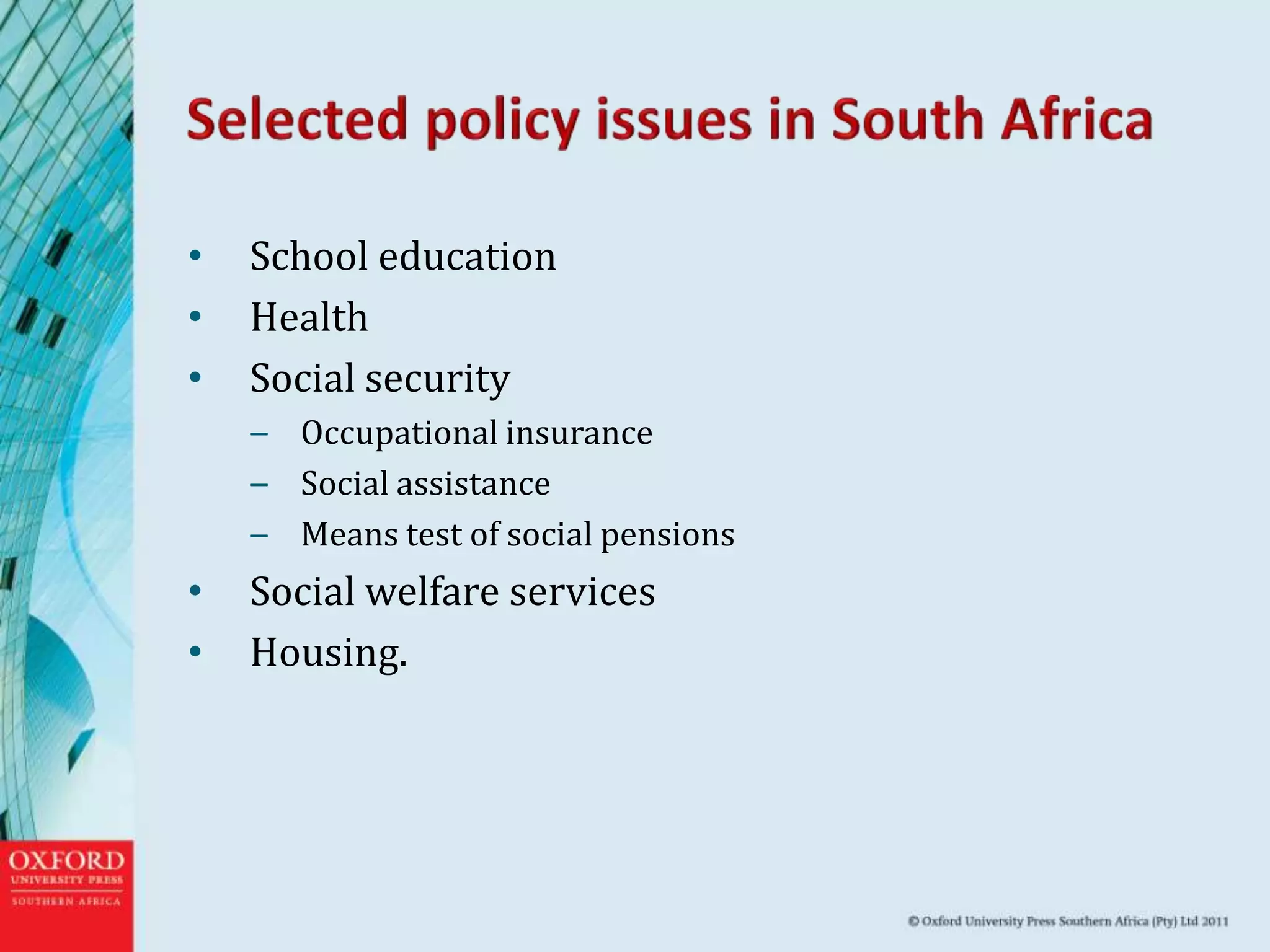 • School education
• Health
• Social security
– Occupational insurance
– Social assistance
– Means test of social pensions
• Social welfare services
• Housing.
 