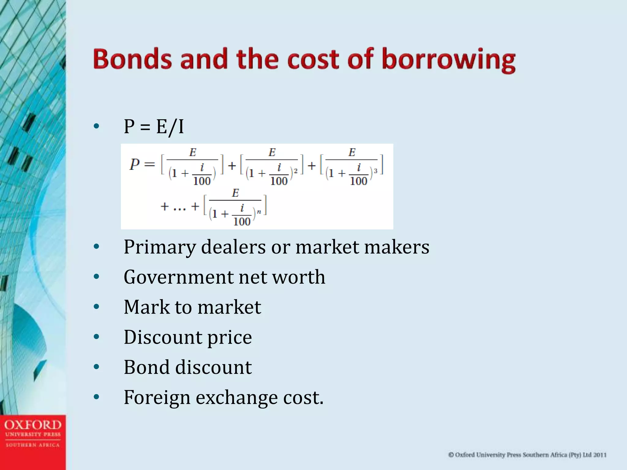 • P = E/I
• Primary dealers or market makers
• Government net worth
• Mark to market
• Discount price
• Bond discount
• Foreign exchange cost.
 