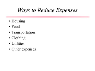 Ways to Reduce Expenses
• Housing
• Food
• Transportation
• Clothing
• Utilities
• Other expenses
 