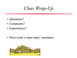 Class Wrap-Up
• Questions?
• Comments?
• Experiences?
• Next week’s class topic: insurance
 