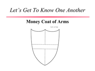 Let’s Get To Know One Another
Money Coat of Arms
 
