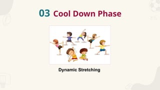 Dynamic Stretching
03 Cool Down Phase
 