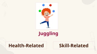 Juggling
Health-Related Skill-Related
 
