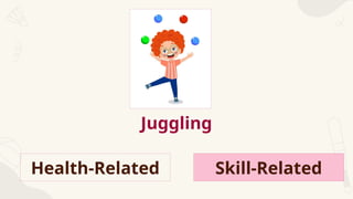 Juggling
Health-Related Skill-Related
 