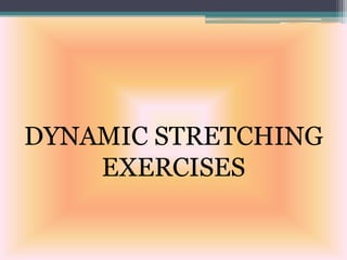 DYNAMIC STRETCHING
EXERCISES
 