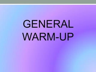 GENERAL
WARM-UP
 