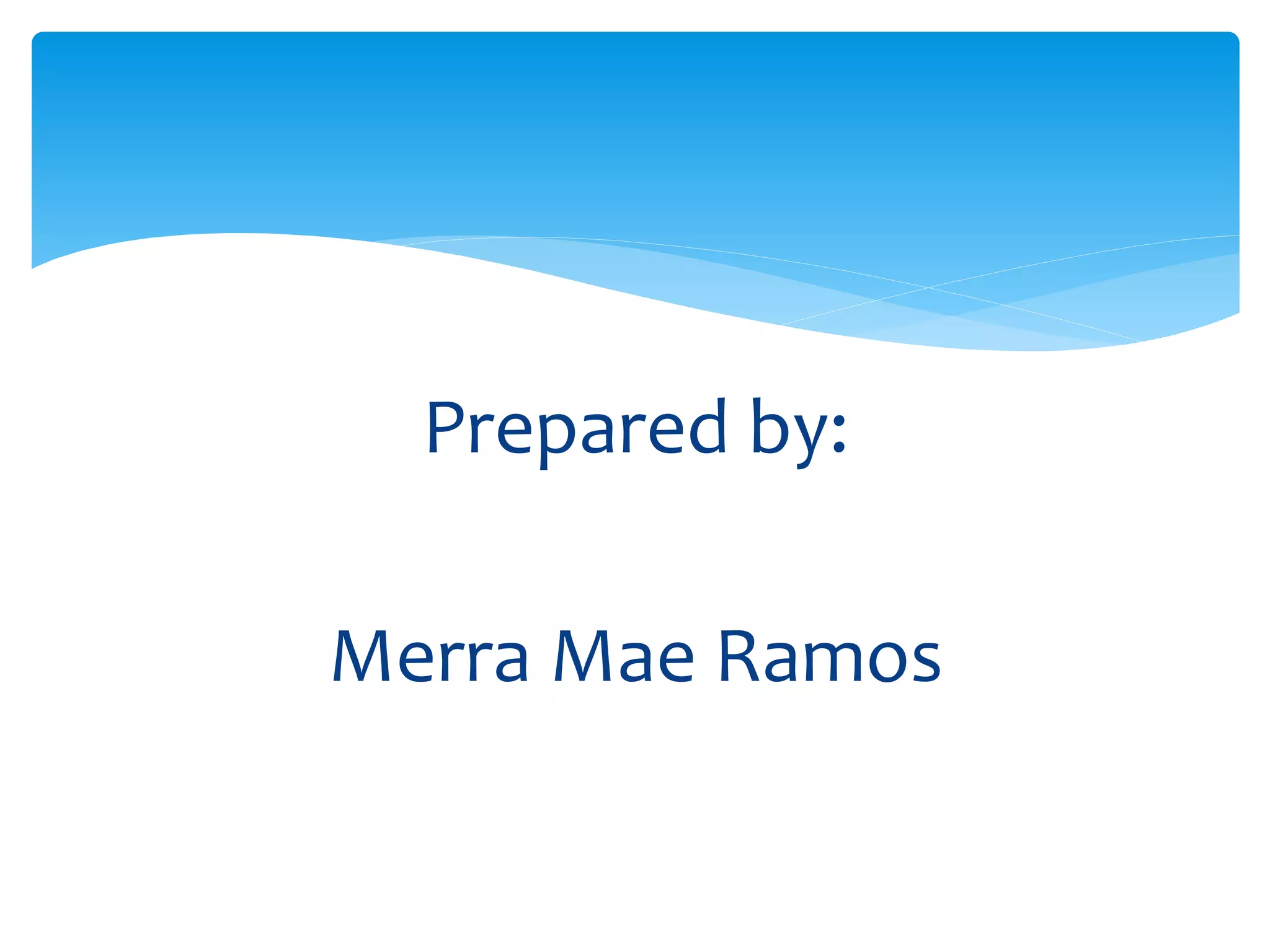 Prepared by:
Merra Mae Ramos