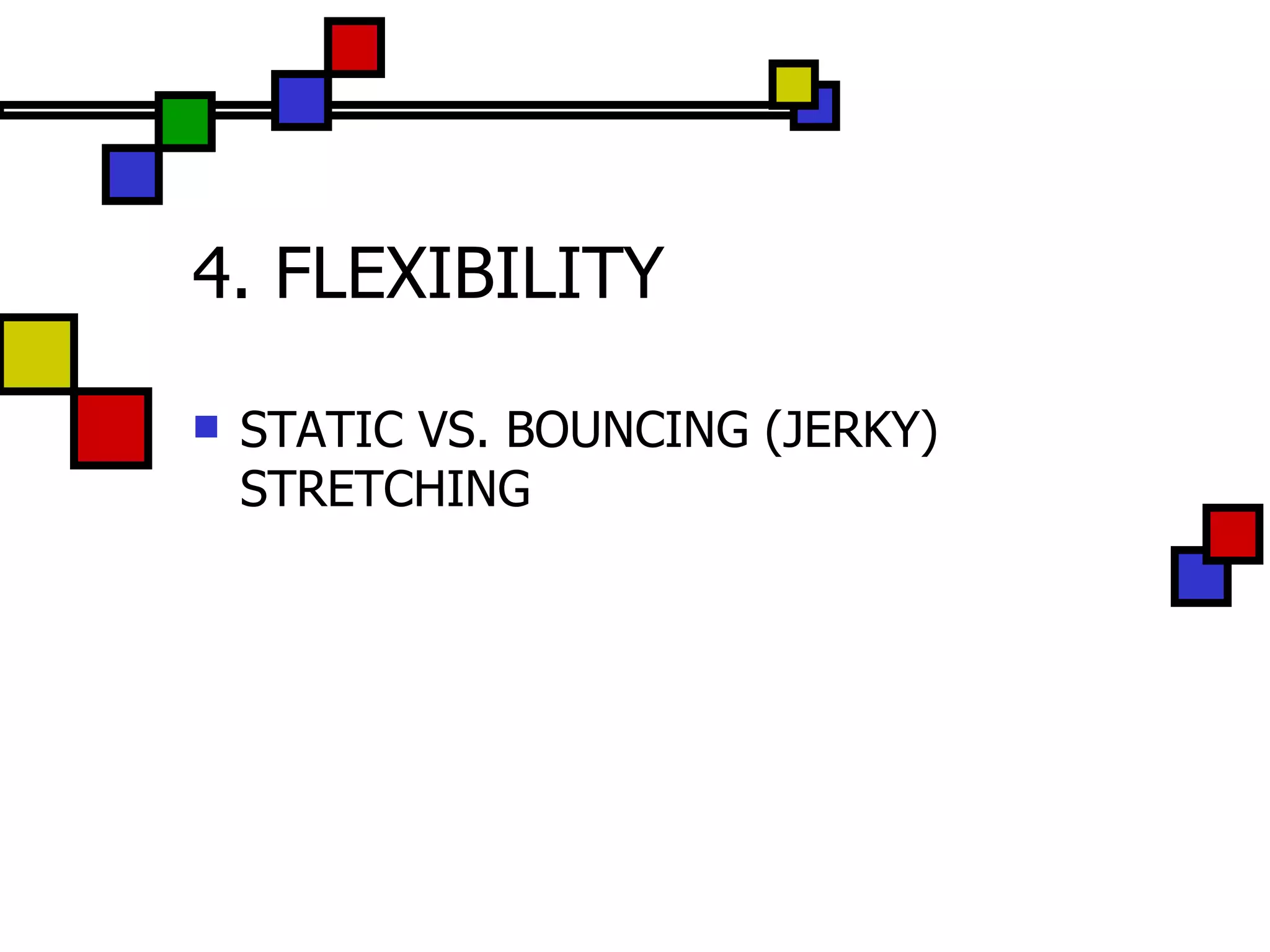 4. FLEXIBILITY STATIC VS. BOUNCING (JERKY) STRETCHING 