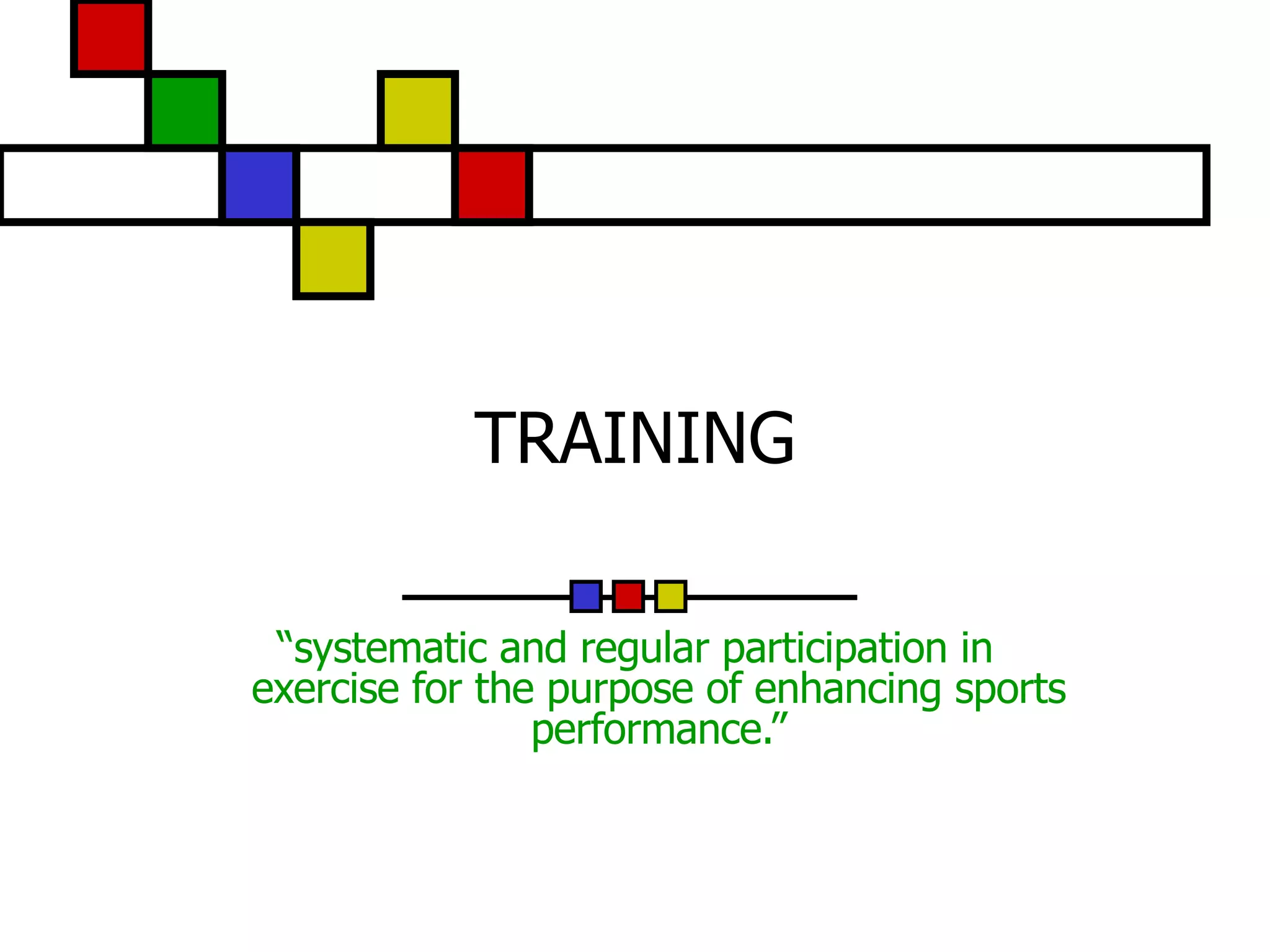 TRAINING “systematic and regular participation in exercise for the purpose of enhancing sports performance.” 
