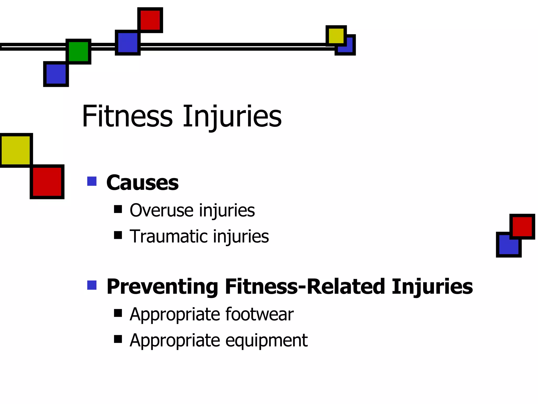 Fitness Injuries Causes Overuse injuries Traumatic injuries Preventing Fitness-Related Injuries Appropriate footwear Appropriate equipment 