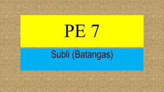 PE 7
Subli (Batangas)
 