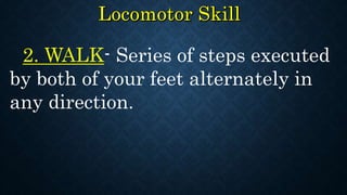 2. WALK- Series of steps executed
by both of your feet alternately in
any direction.
 