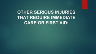 OTHER SERIOUS INJURIES
THAT REQUIRE IMMEDIATE
CARE OR FIRST AID:
 