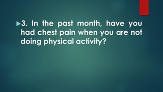 3. In the past month, have you
had chest pain when you are not
doing physical activity?
 